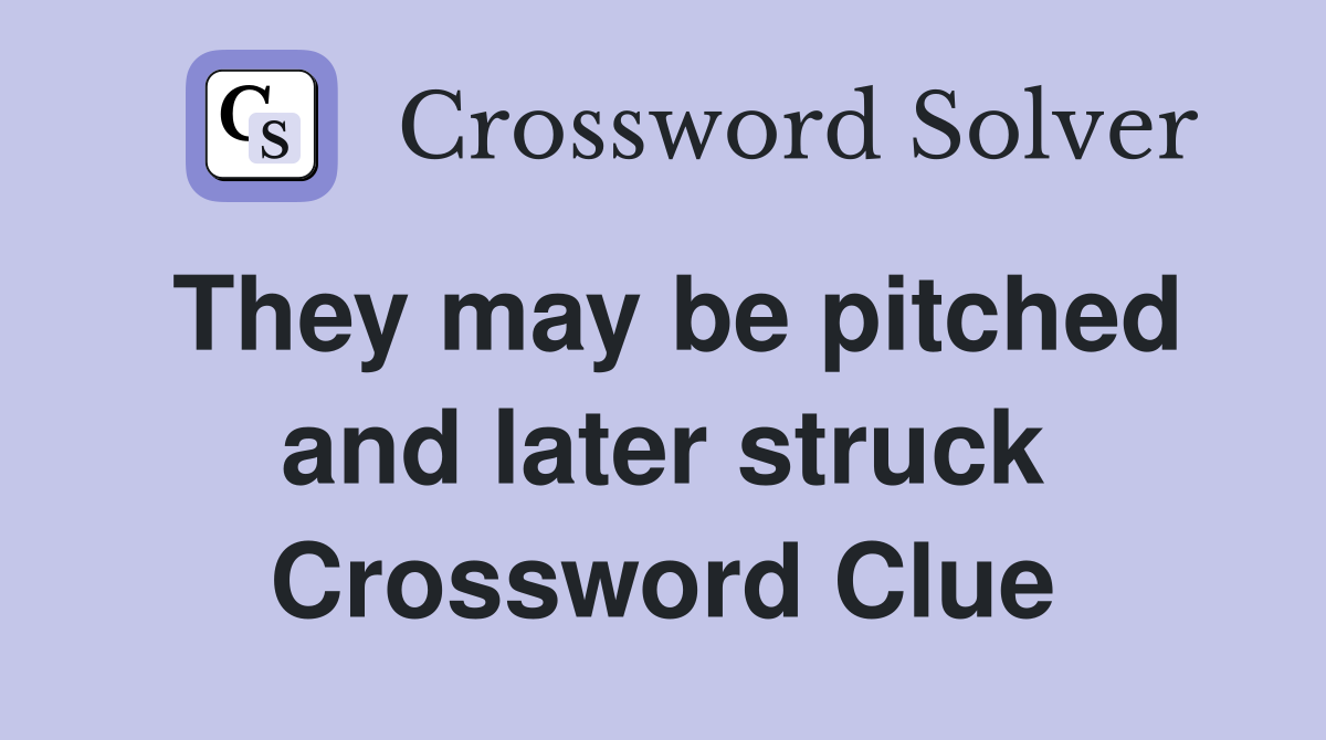 They may be pitched and later struck Crossword Clue