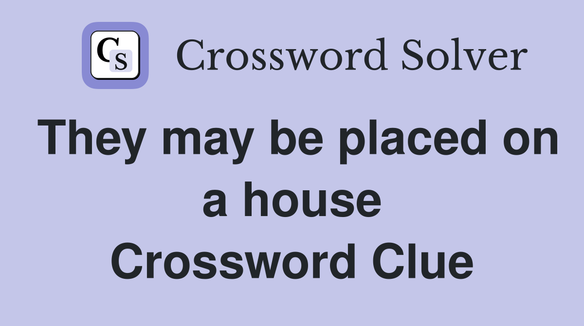 They may be placed on a house Crossword Clue