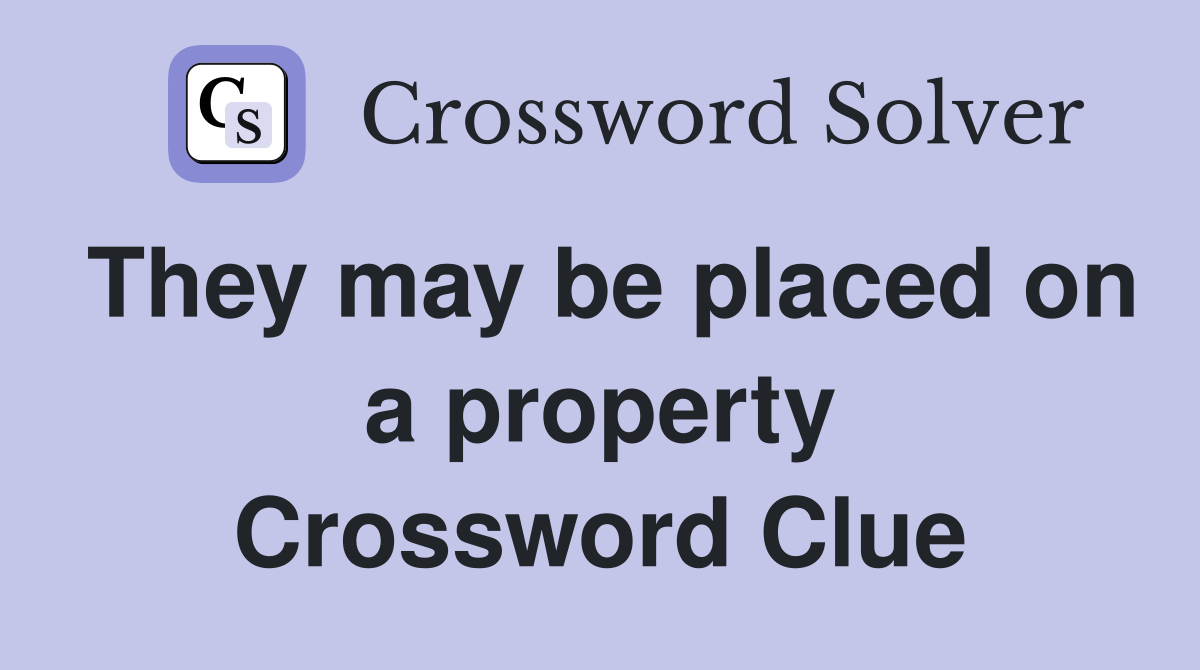 They may be placed on a property Crossword Clue