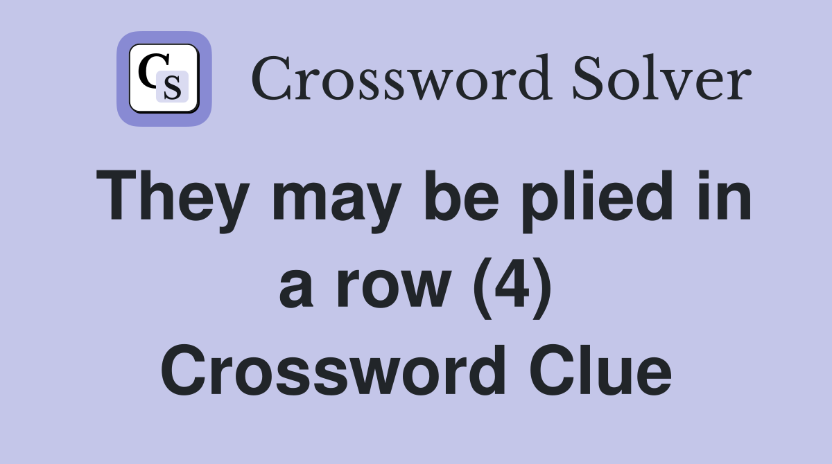 They may be plied in a row (4) Crossword Clue