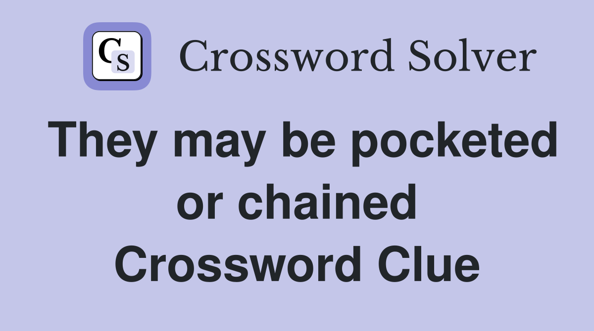 They may be pocketed or chained Crossword Clue