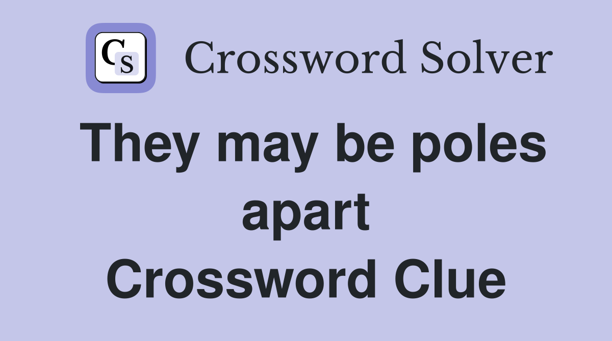 They may be poles apart Crossword Clue