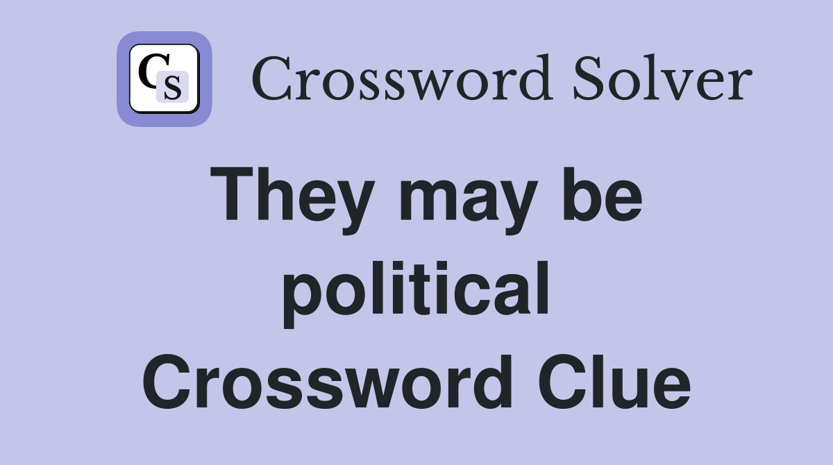 They may be political Crossword Clue