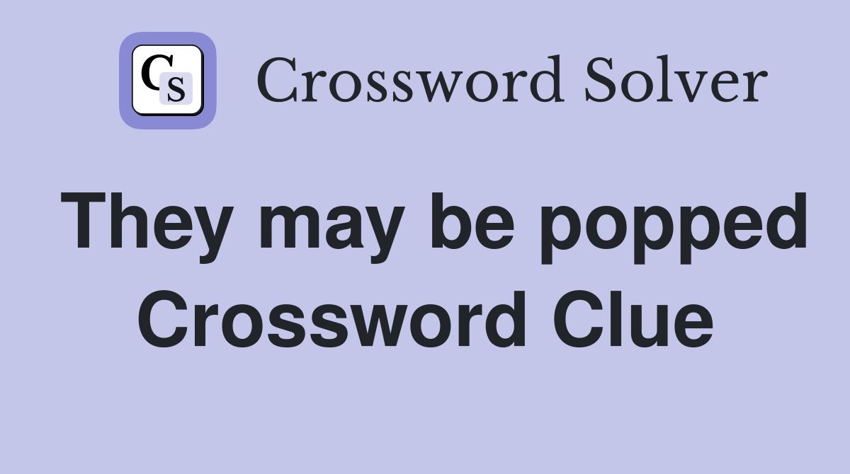 They may be popped Crossword Clue
