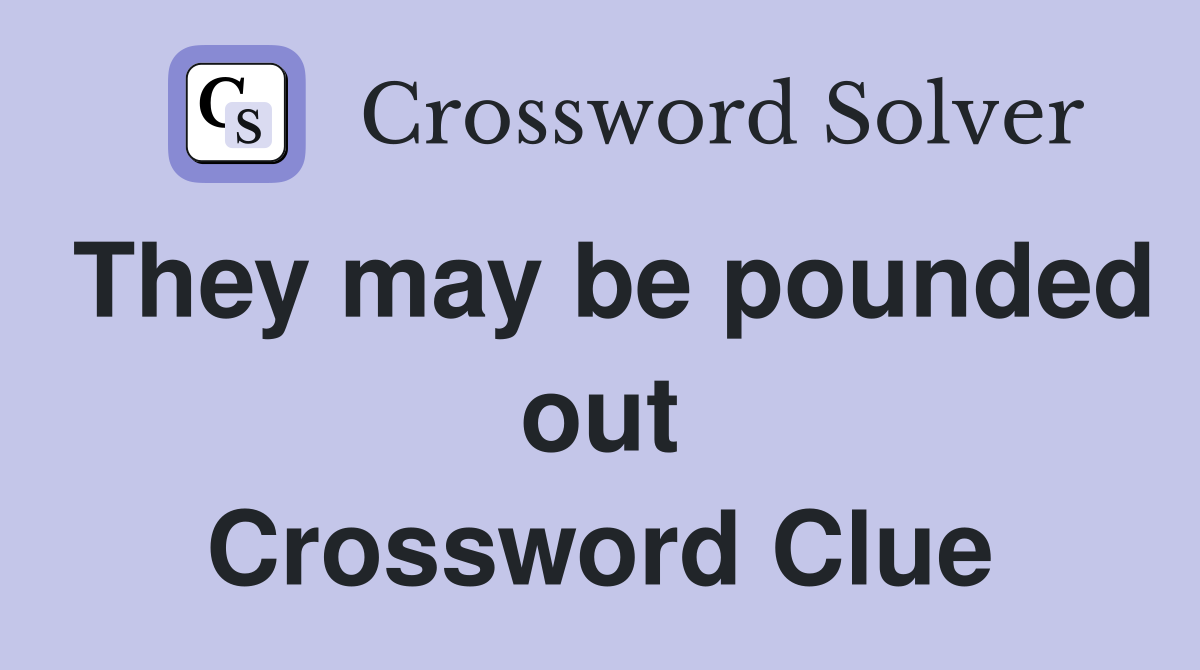 They may be pounded out Crossword Clue