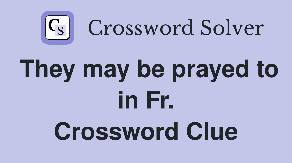 They may be prayed to in Fr. Crossword Clue