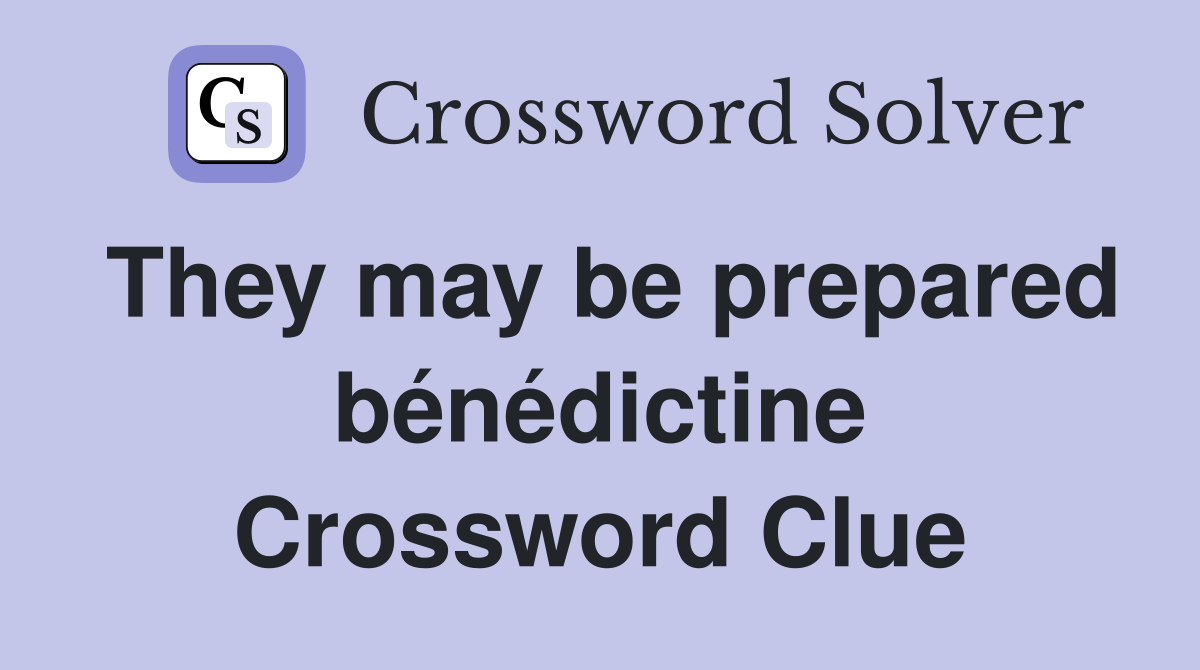 They may be prepared bénédictine Crossword Clue