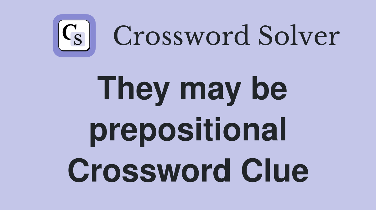 They may be prepositional Crossword Clue