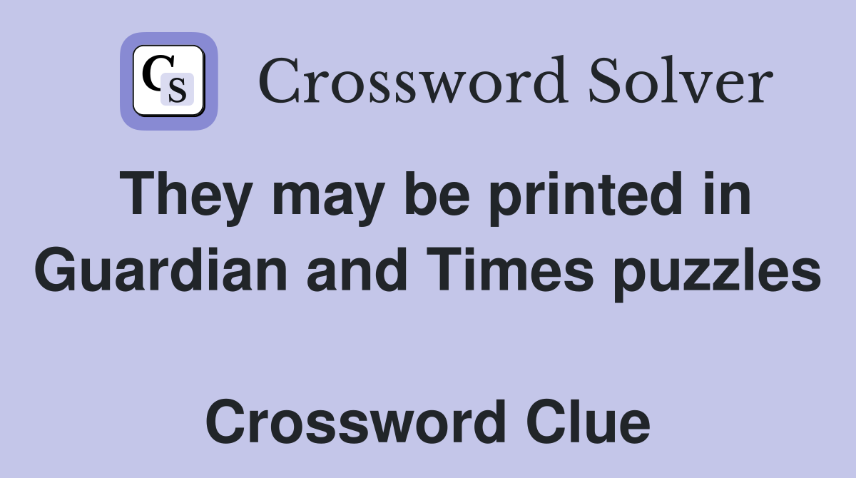 They may be printed in Guardian and Times puzzles  Crossword Clue