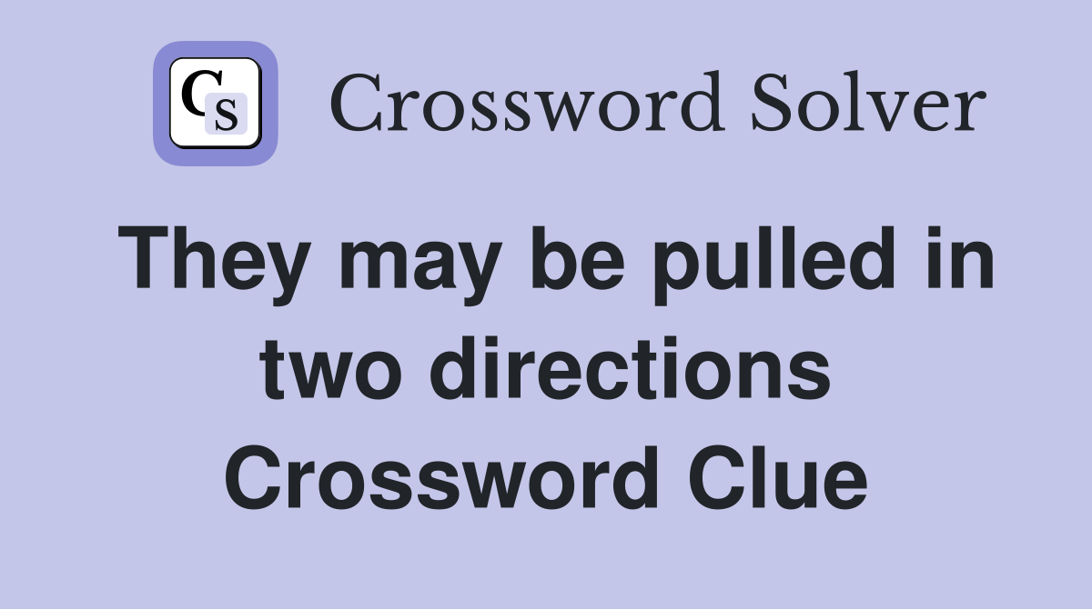 They may be pulled in two directions Crossword Clue