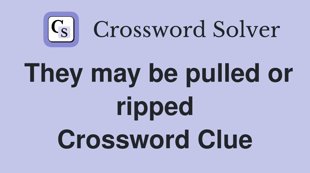 They may be pulled or ripped Crossword Clue