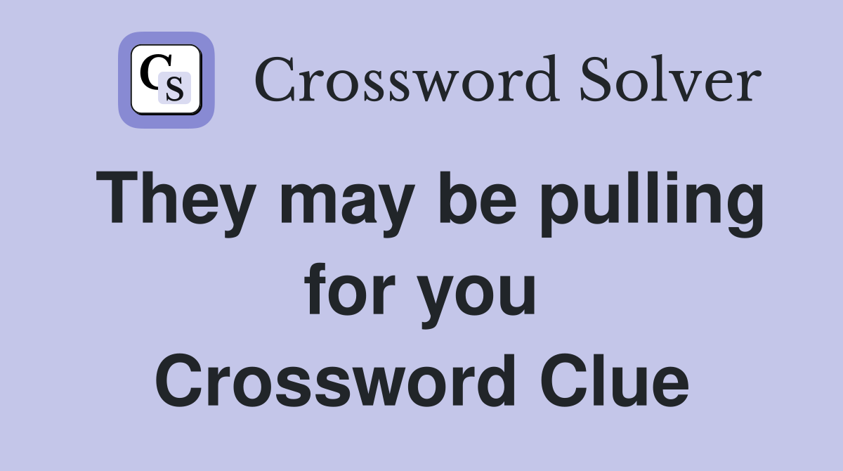 They may be pulling for you Crossword Clue