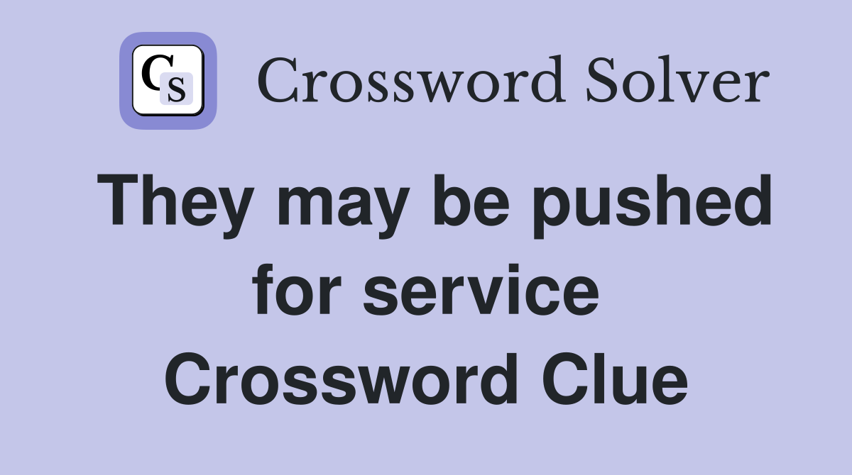 They may be pushed for service Crossword Clue
