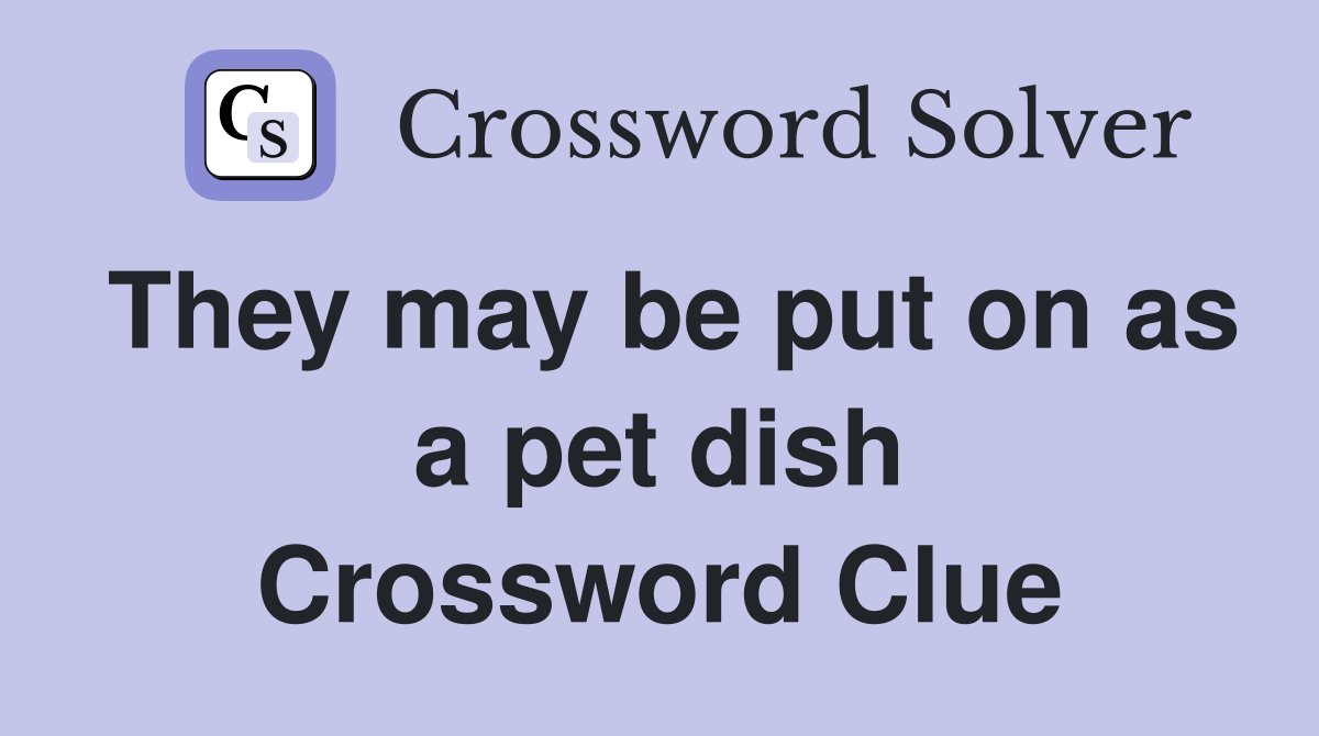 They may be put on as a pet dish Crossword Clue