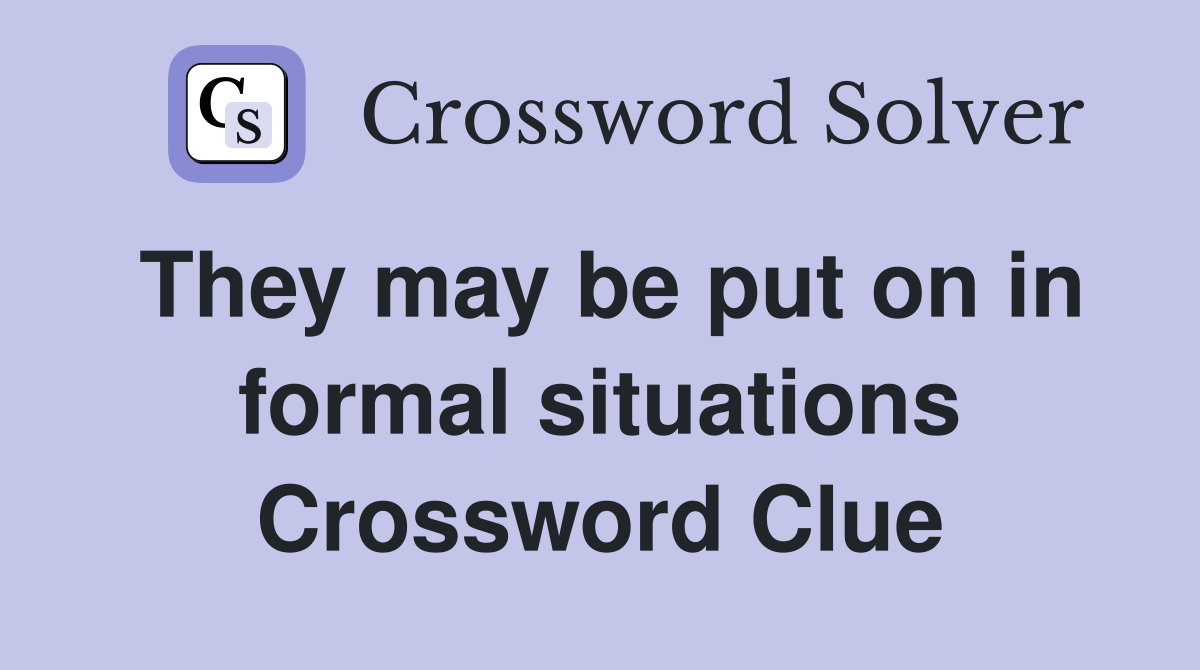 They may be put on in formal situations Crossword Clue
