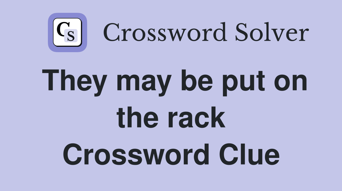 They may be put on the rack Crossword Clue
