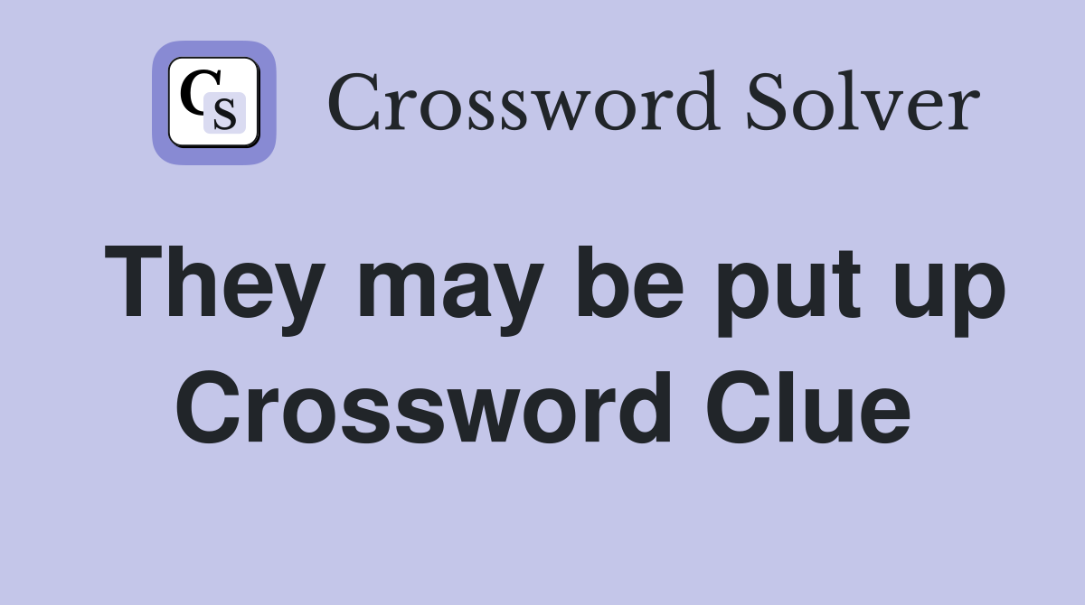They may be put up Crossword Clue