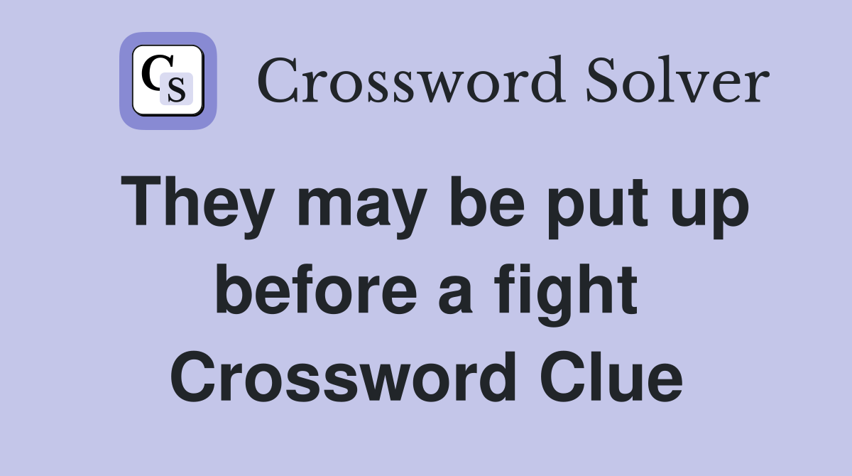 They may be put up before a fight Crossword Clue