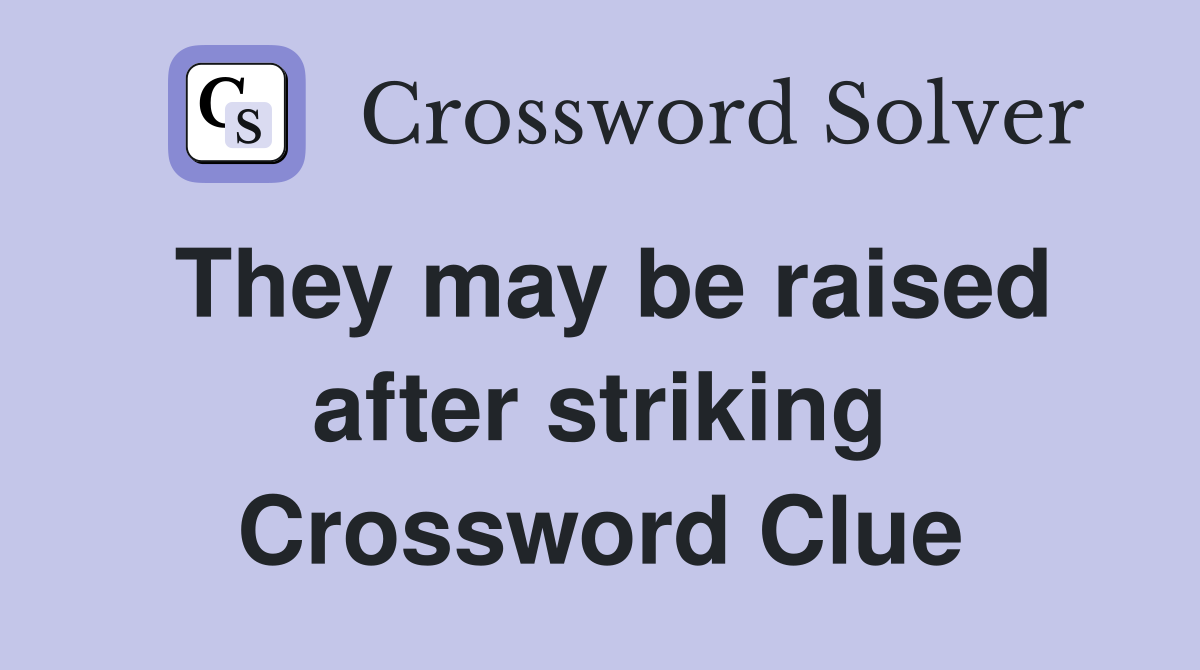 They may be raised after striking Crossword Clue