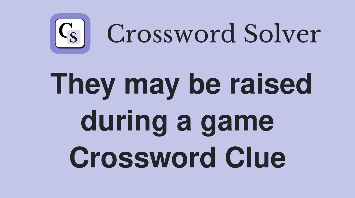 They may be raised during a game Crossword Clue