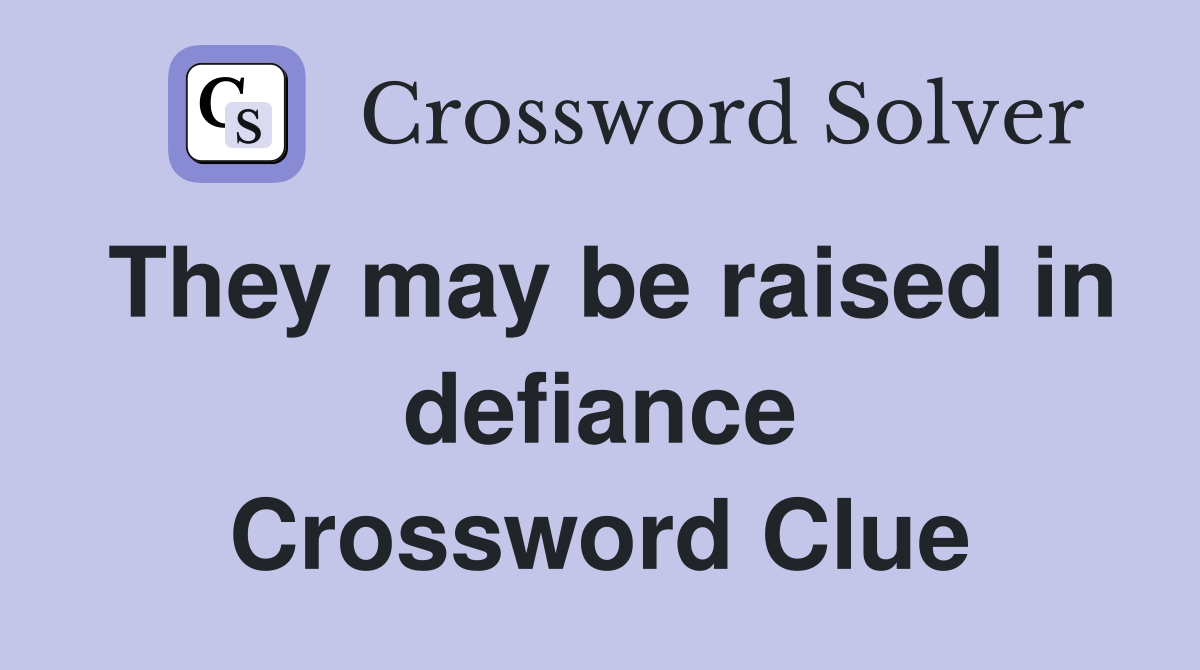 They may be raised in defiance Crossword Clue