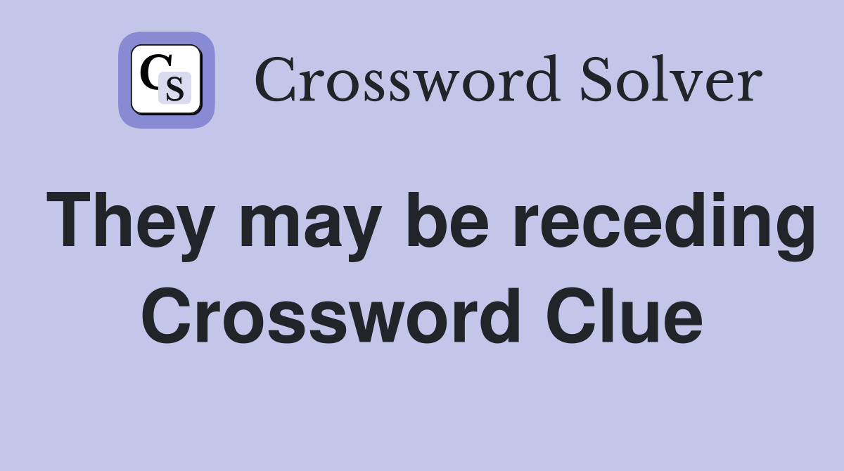 They may be receding Crossword Clue