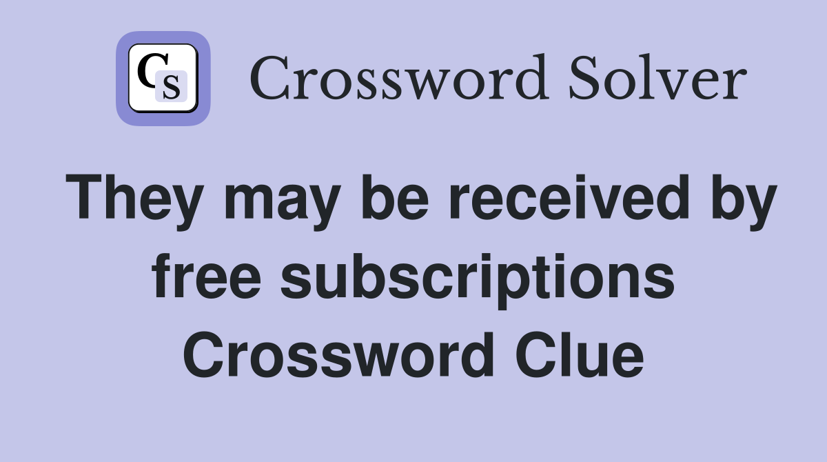 They may be received by free subscriptions Crossword Clue