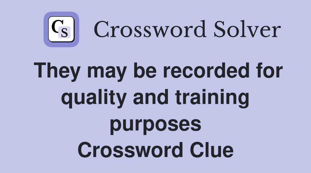 They may be recorded for quality and training purposes Crossword Clue