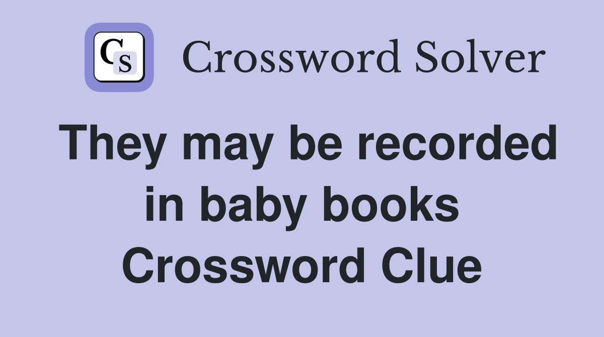 They may be recorded in baby books Crossword Clue