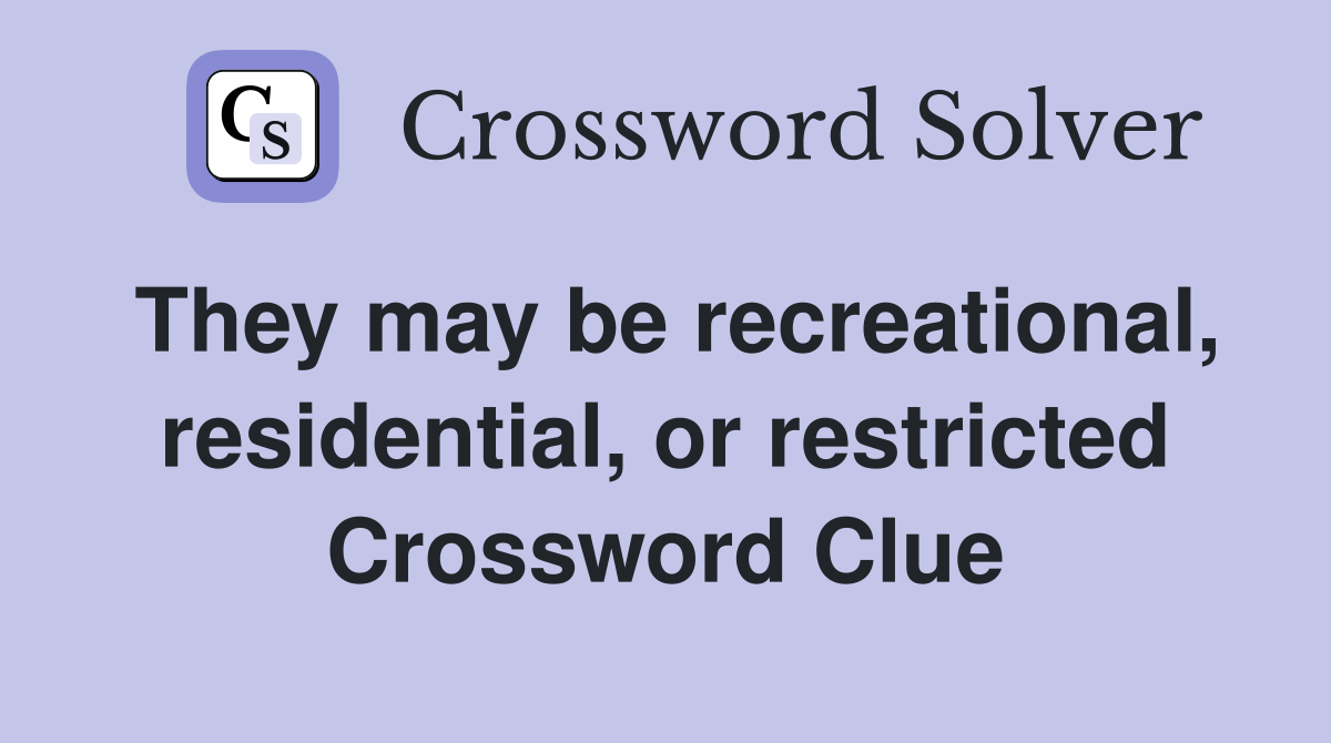 They may be recreational, residential, or restricted Crossword Clue