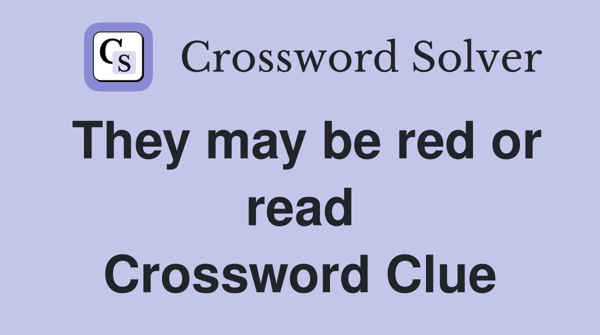 They may be red or read Crossword Clue