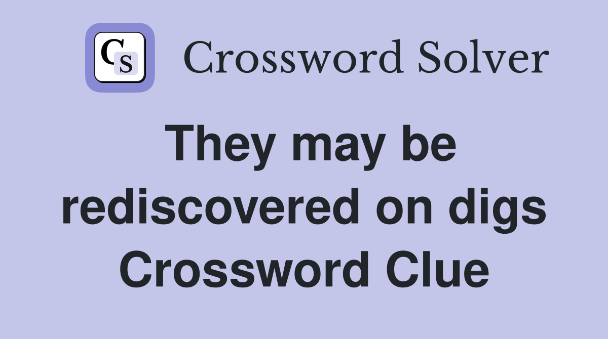 They may be rediscovered on digs Crossword Clue