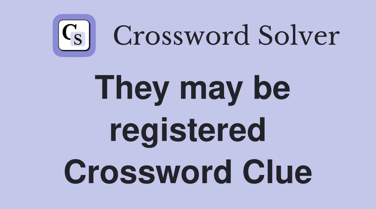 They may be registered Crossword Clue