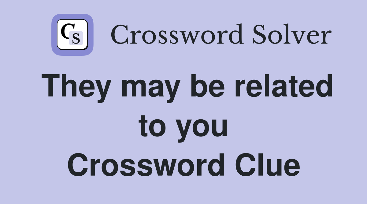 They may be related to you Crossword Clue