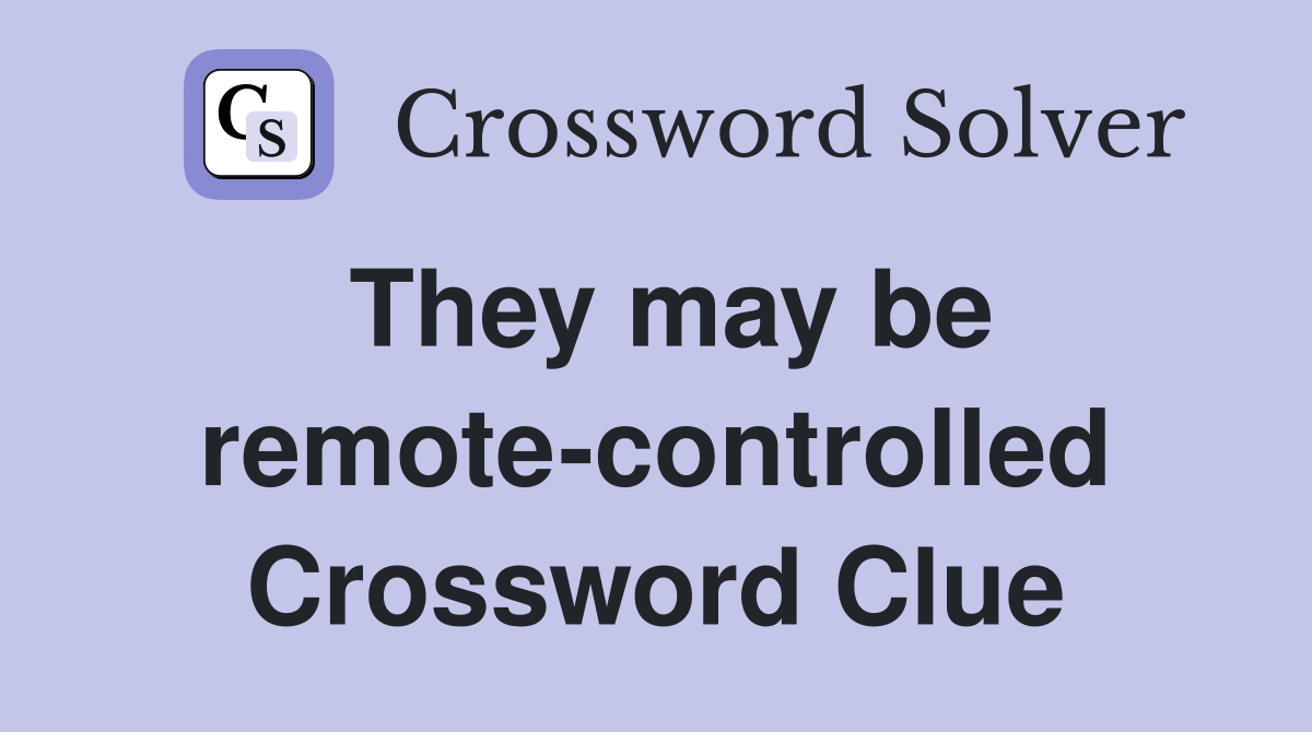 They may be remote-controlled Crossword Clue