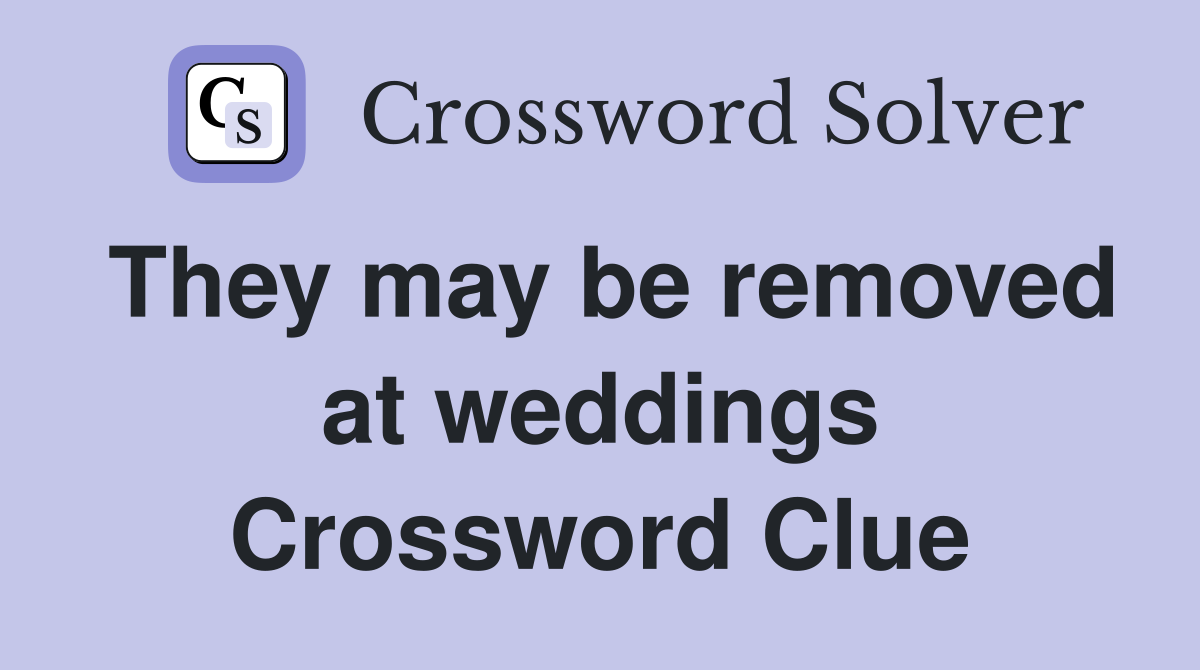They may be removed at weddings Crossword Clue