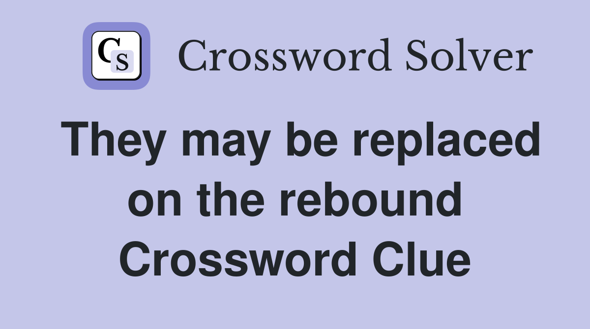 They may be replaced on the rebound Crossword Clue
