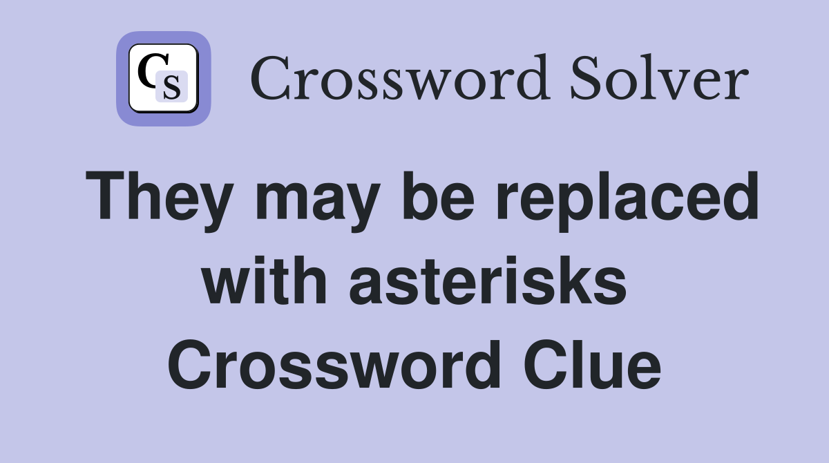 They may be replaced with asterisks Crossword Clue