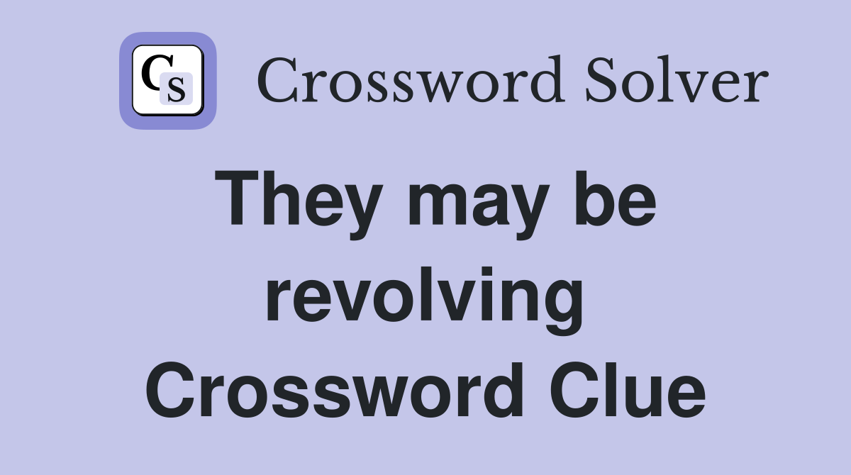 They may be revolving Crossword Clue