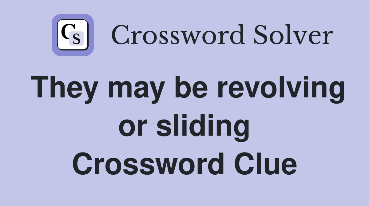They may be revolving or sliding Crossword Clue