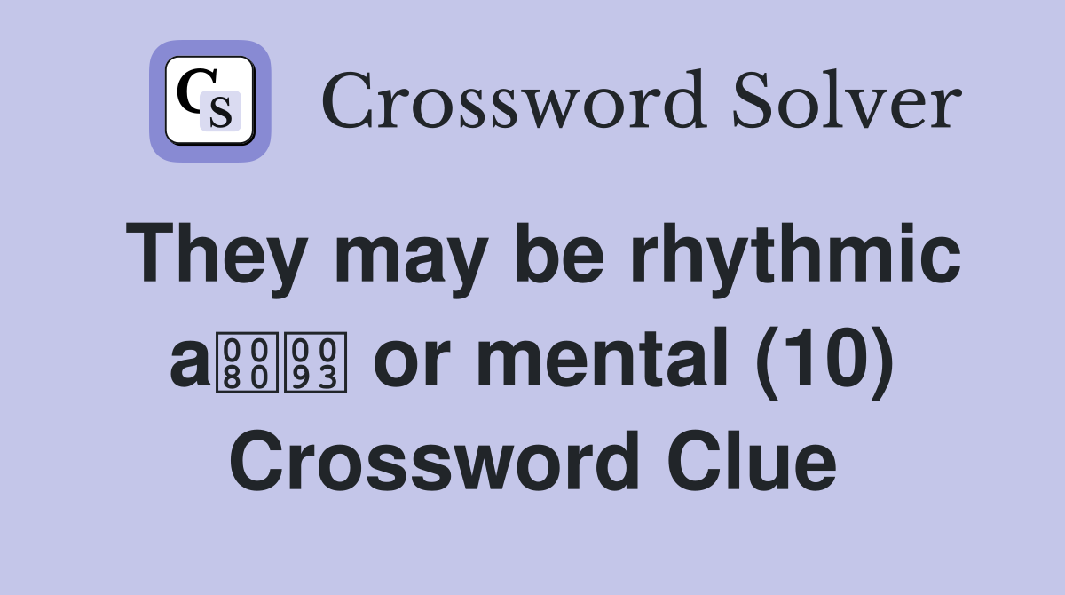 They may be rhythmic a or mental (10) Crossword Clue