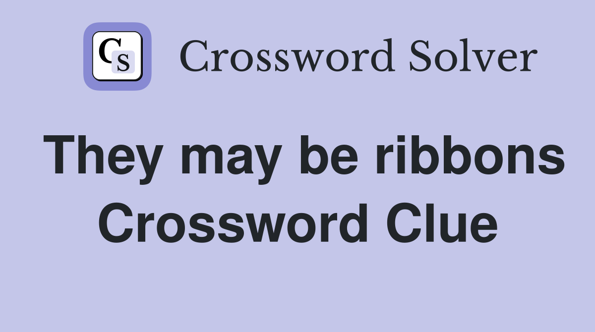 They may be ribbons Crossword Clue