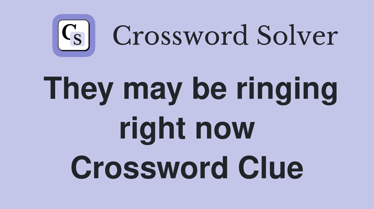 They may be ringing right now Crossword Clue