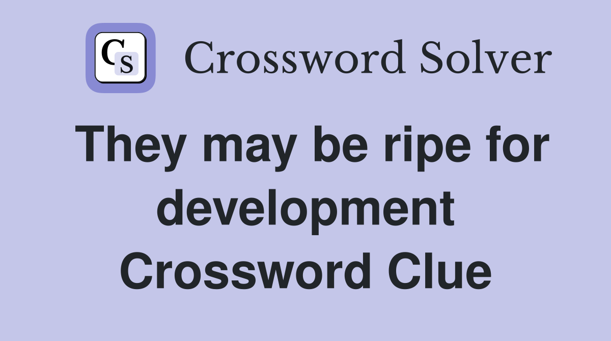 They may be ripe for development Crossword Clue