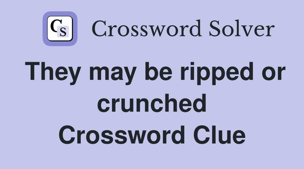 They may be ripped or crunched Crossword Clue