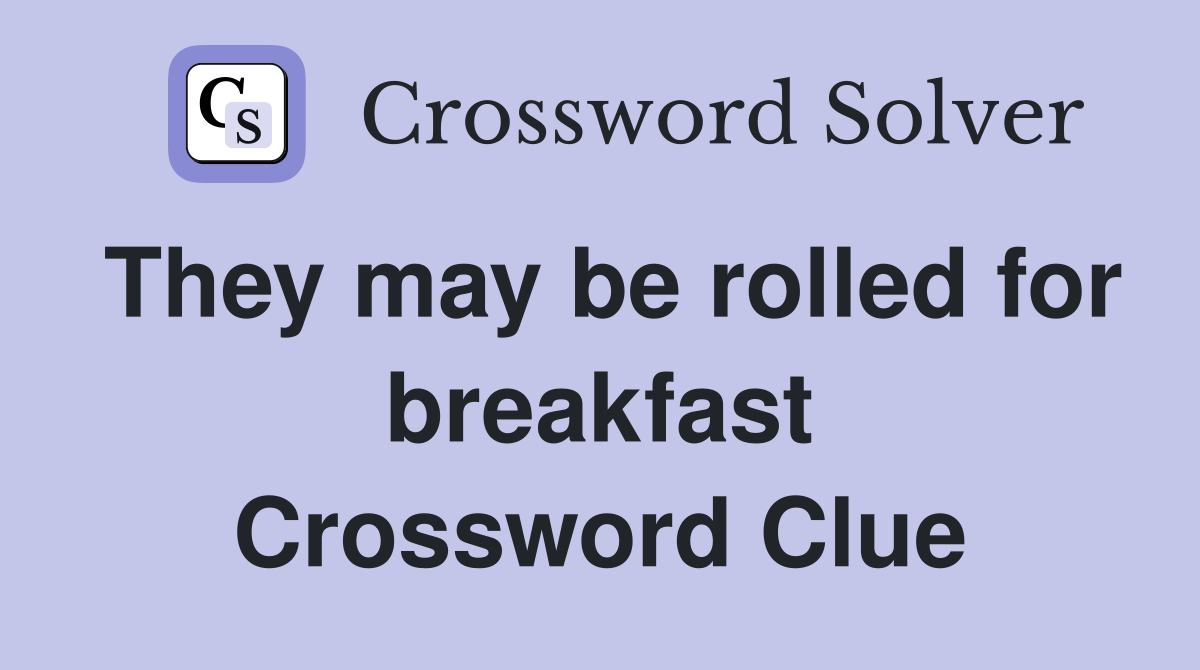They may be rolled for breakfast Crossword Clue