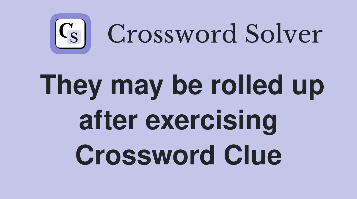 They may be rolled up after exercising Crossword Clue