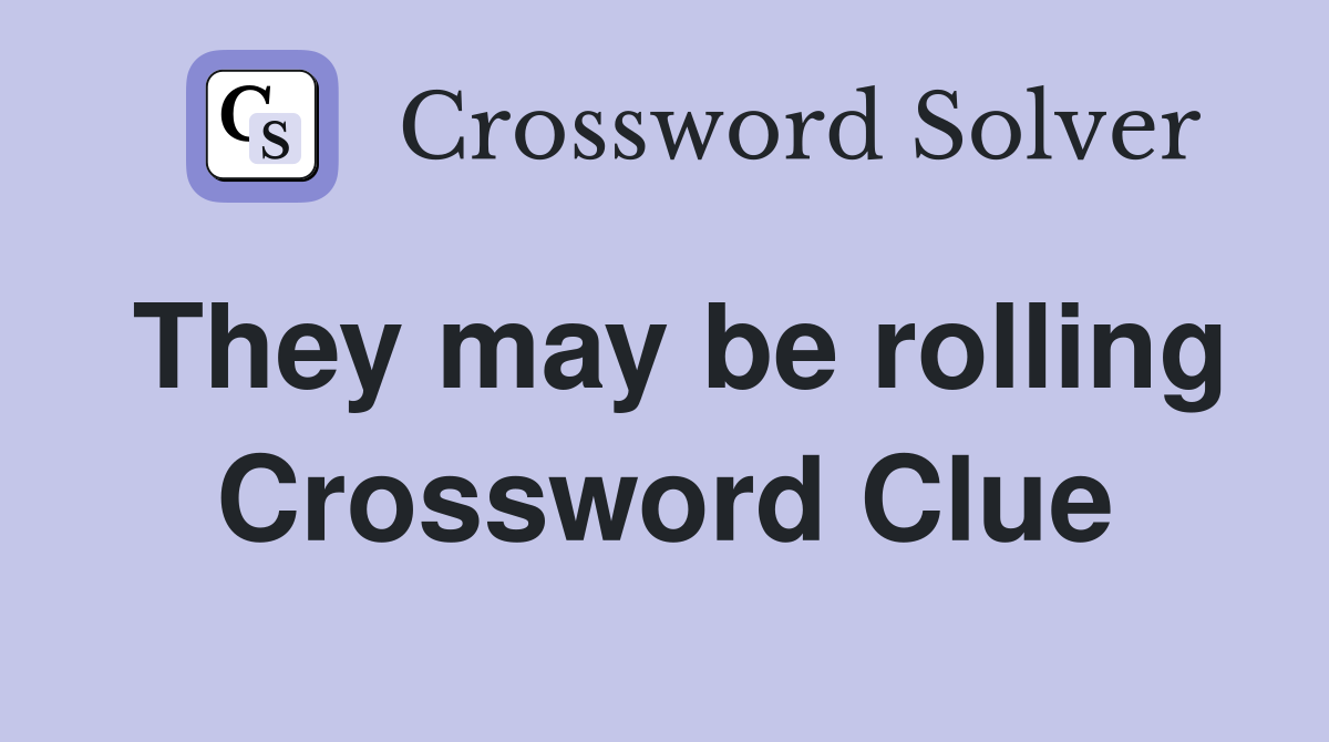 They may be rolling Crossword Clue
