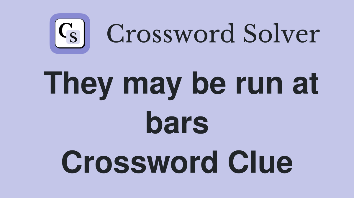 They may be run at bars Crossword Clue