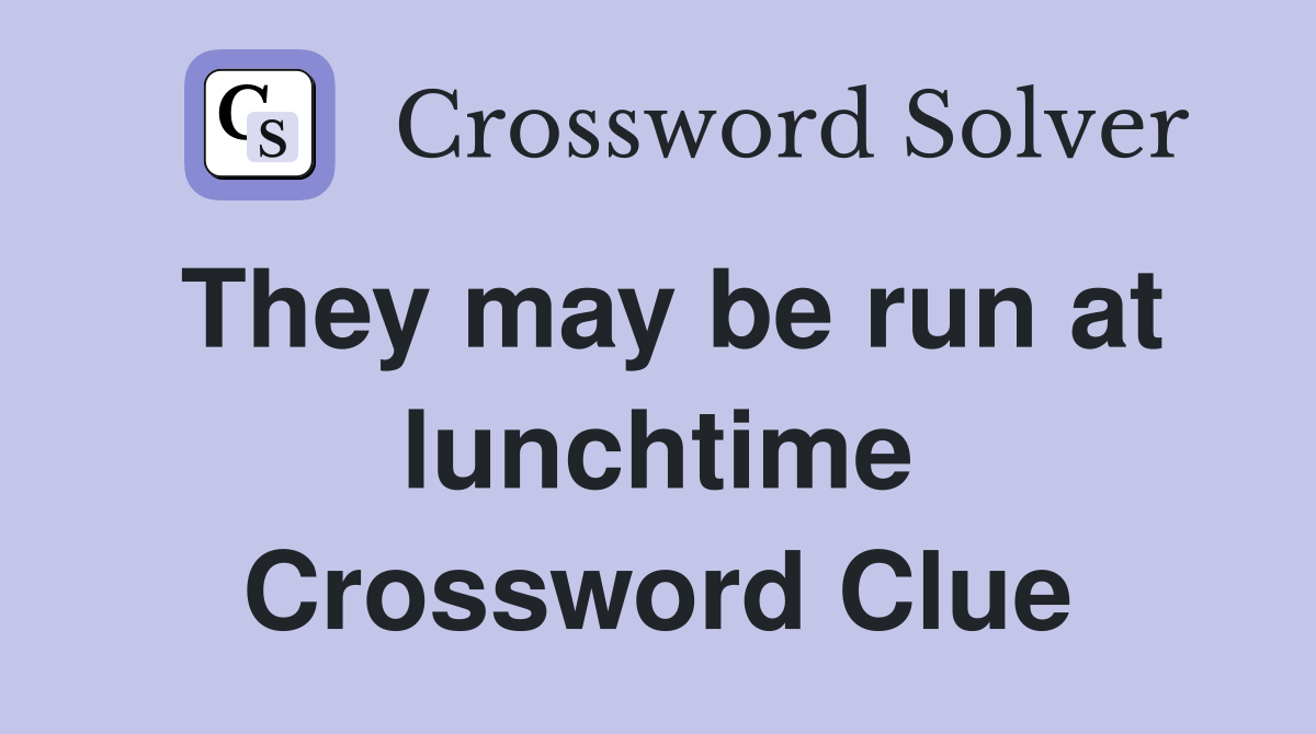 They may be run at lunchtime Crossword Clue